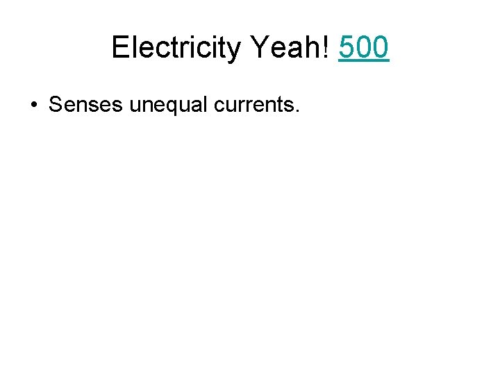 Electricity Yeah! 500 • Senses unequal currents. 