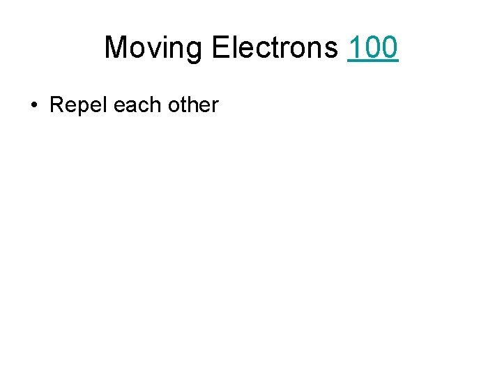 Moving Electrons 100 • Repel each other 