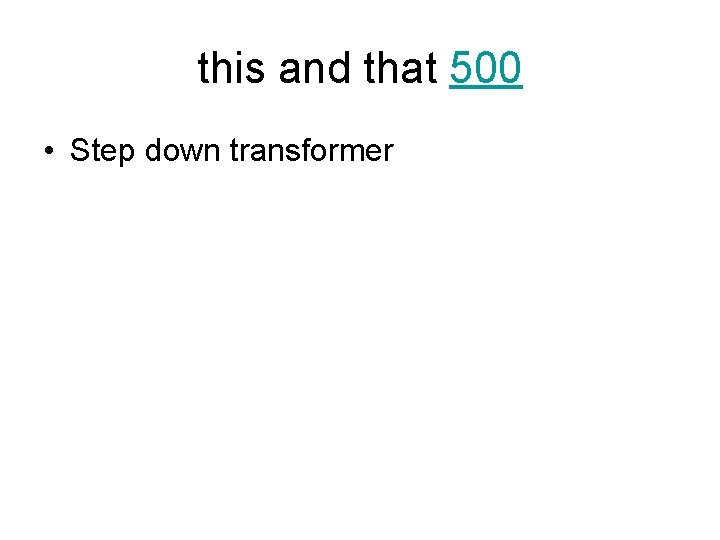 this and that 500 • Step down transformer 