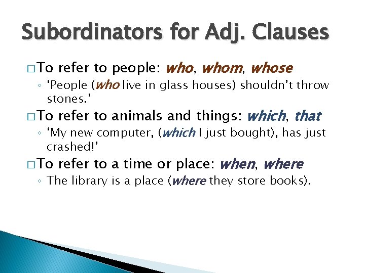 Subordinators for Adj. Clauses � To refer to people: who, whom, whose � To