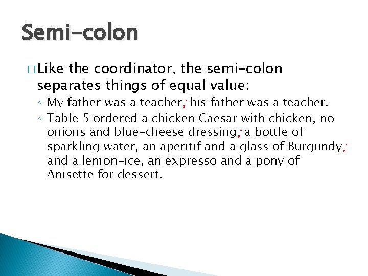 Semi-colon � Like the coordinator, the semi-colon separates things of equal value: ◦ My