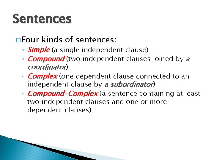 Sentences � Four kinds of sentences: ◦ Simple (a single independent clause) ◦ Compound