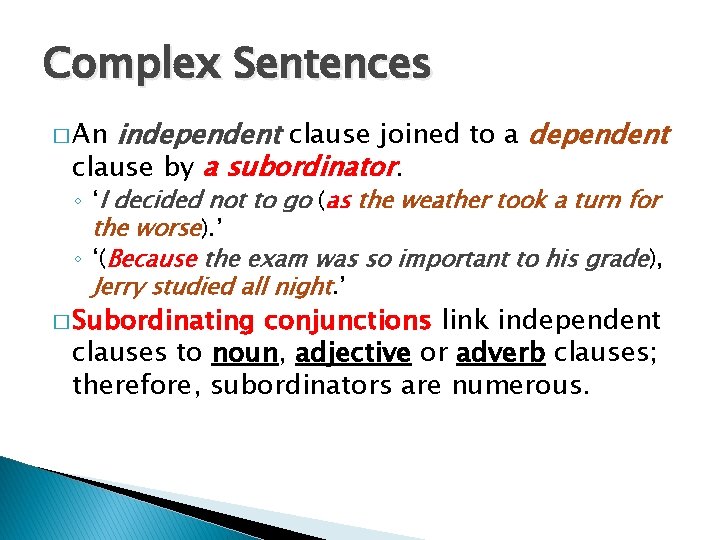 Complex Sentences independent clause joined to a dependent clause by a subordinator. � An