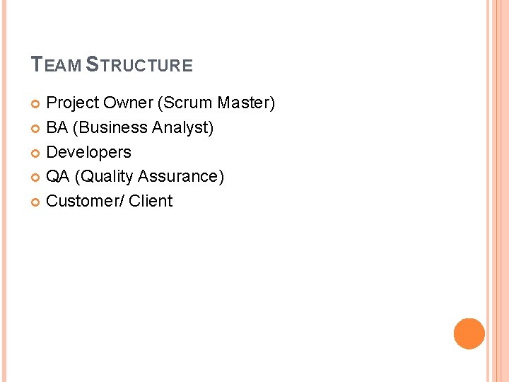 TEAM STRUCTURE Project Owner (Scrum Master) BA (Business Analyst) Developers QA (Quality Assurance) Customer/