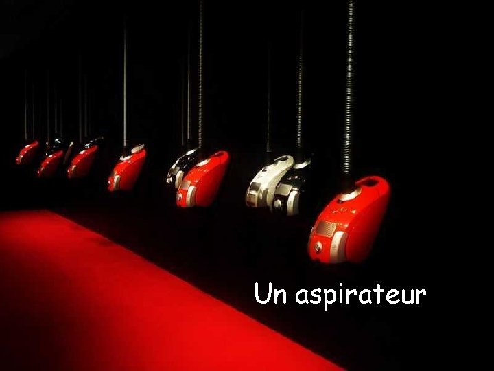 Un aspirateur 