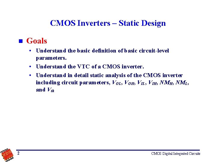 CMOS Inverters – Static Design n Goals • Understand the basic definition of basic