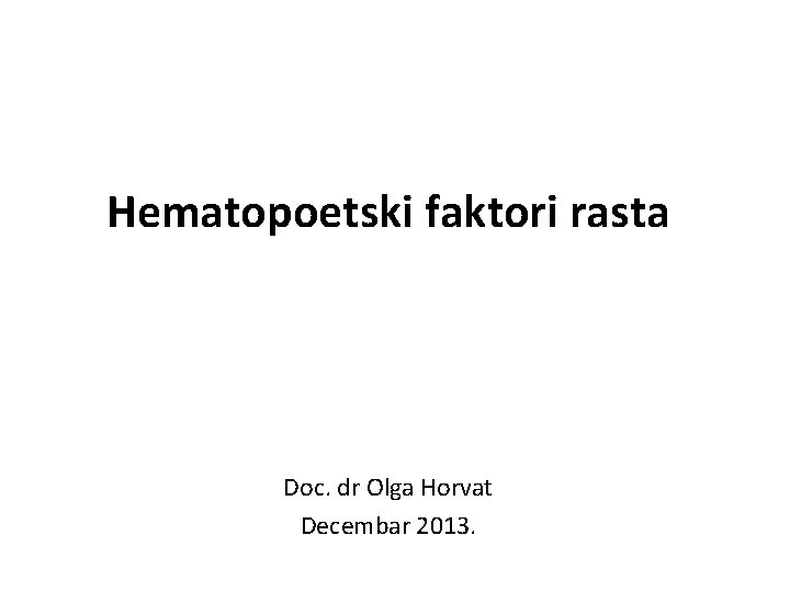 Hematopoetski faktori rasta Doc. dr Olga Horvat Decembar 2013. 
