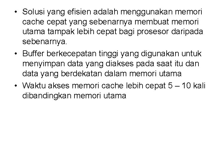  • Solusi yang efisien adalah menggunakan memori cache cepat yang sebenarnya membuat memori