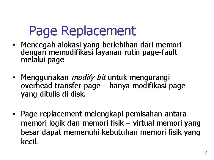 Page Replacement • Mencegah alokasi yang berlebihan dari memori dengan memodifikasi layanan rutin page-fault