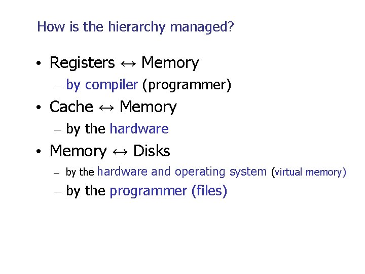 How is the hierarchy managed? • Registers ↔ Memory – by compiler (programmer) •