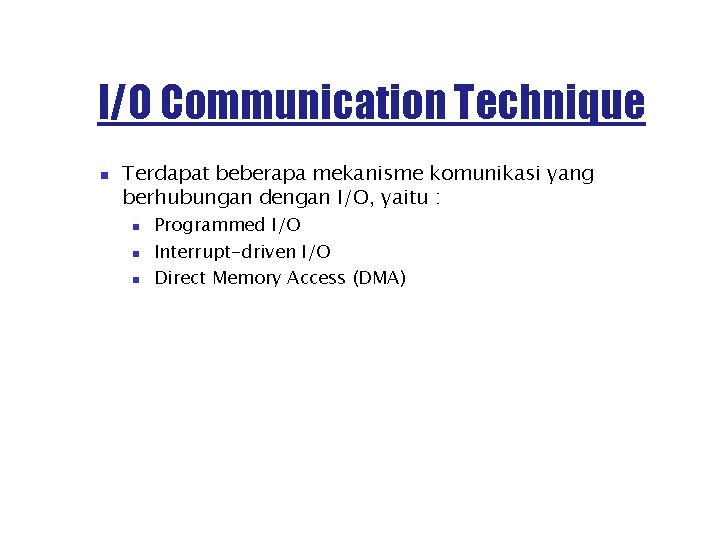 I/O Communication Technique Terdapat beberapa mekanisme komunikasi yang berhubungan dengan I/O, yaitu : Programmed
