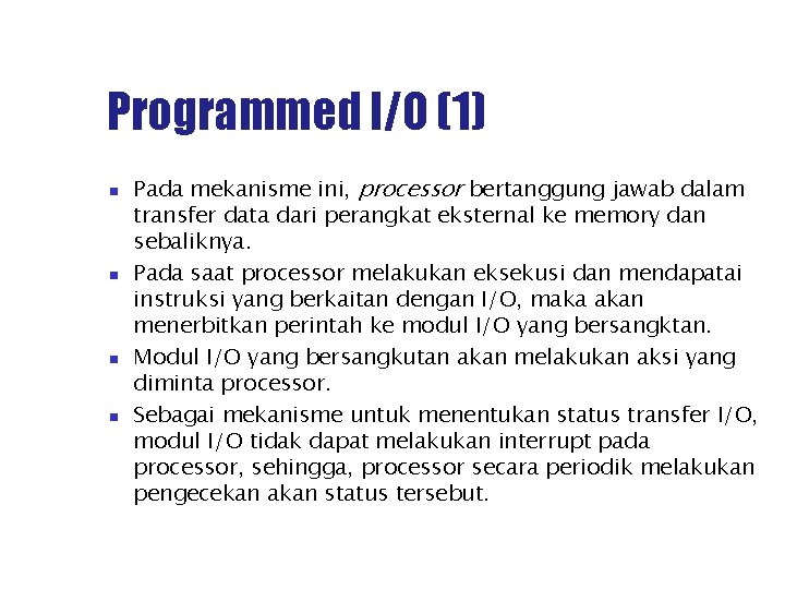 Programmed I/O (1) Pada mekanisme ini, processor bertanggung jawab dalam transfer data dari perangkat