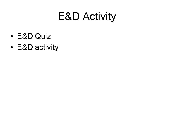 E&D Activity • E&D Quiz • E&D activity 