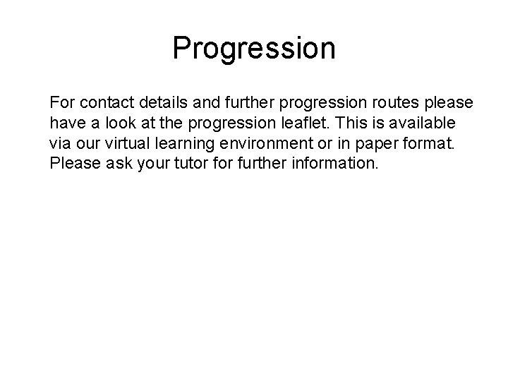 Progression For contact details and further progression routes please have a look at the