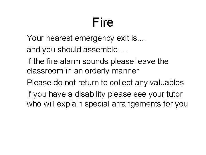 Fire Your nearest emergency exit is…. and you should assemble…. If the fire alarm