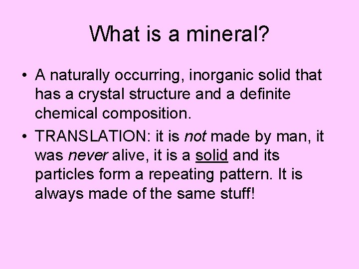 What is a mineral? • A naturally occurring, inorganic solid that has a crystal
