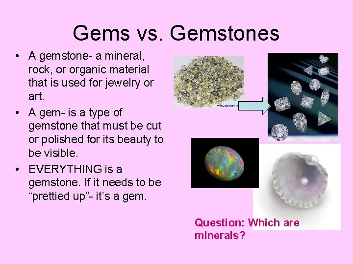 Gems vs. Gemstones • A gemstone- a mineral, rock, or organic material that is