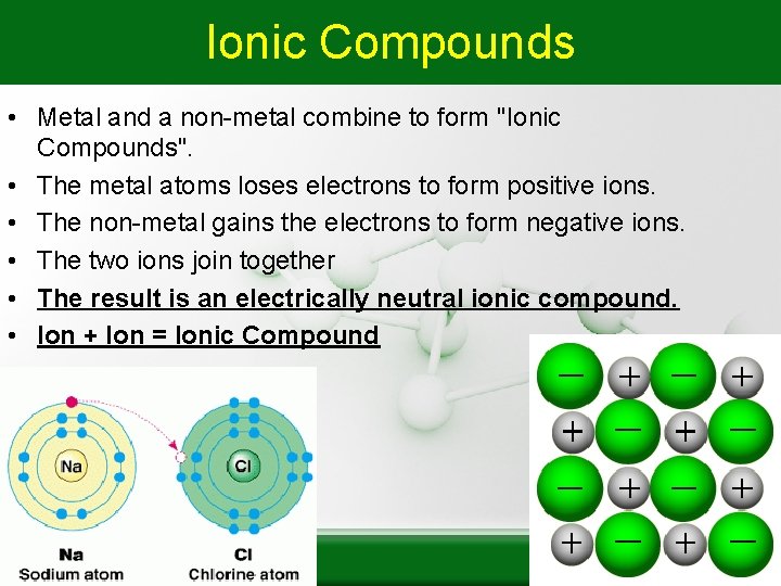 Ionic Compounds • Metal and a non-metal combine to form "Ionic Compounds". • The