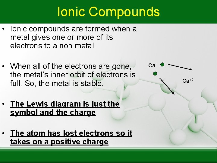 Ionic Compounds • Ionic compounds are formed when a metal gives one or more