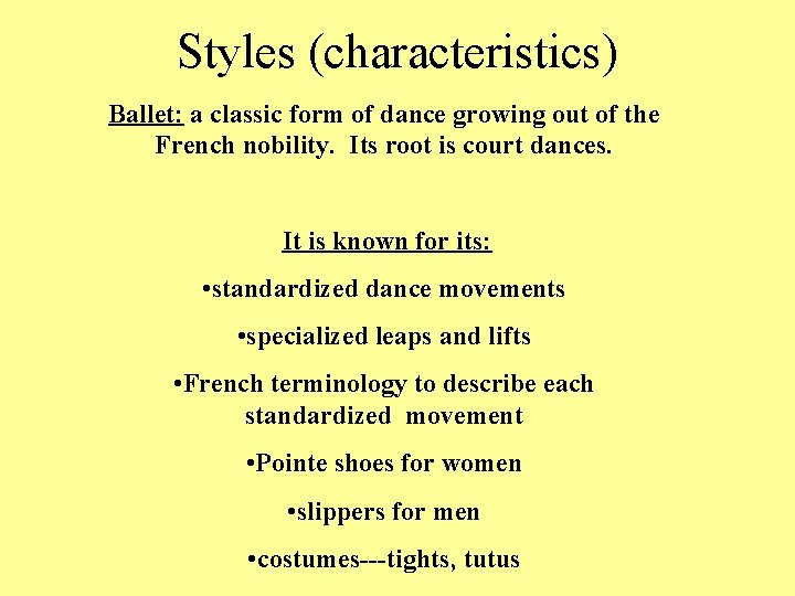 Styles (characteristics) Ballet: a classic form of dance growing out of the French nobility.