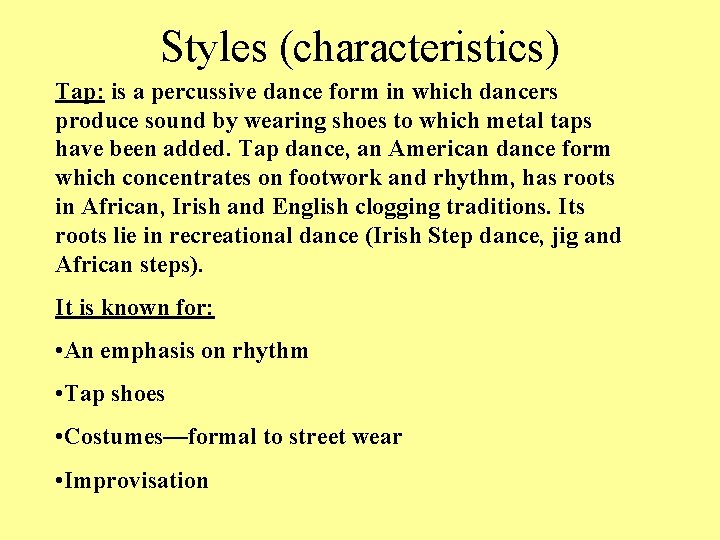 Styles (characteristics) Tap: is a percussive dance form in which dancers produce sound by