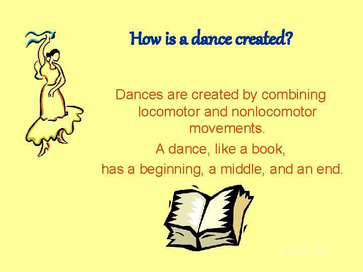 How is a dance created? Dances are created by combining locomotor and nonlocomotor movements. How is a dance created? Dances are created by combining locomotor and nonlocomotor movements.