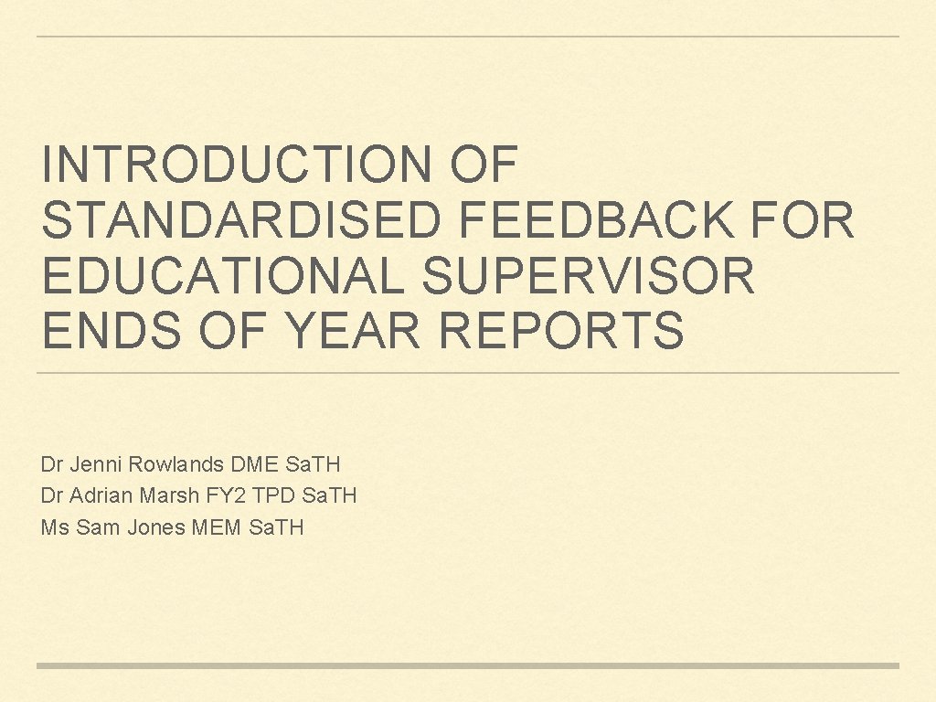 INTRODUCTION OF STANDARDISED FEEDBACK FOR EDUCATIONAL SUPERVISOR ENDS OF YEAR REPORTS Dr Jenni Rowlands