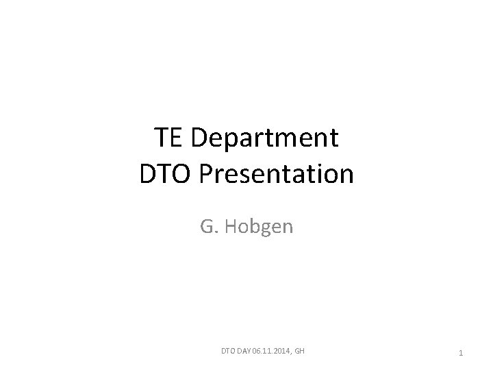 TE Department DTO Presentation G. Hobgen DTO DAY 06. 11. 2014, GH 1 