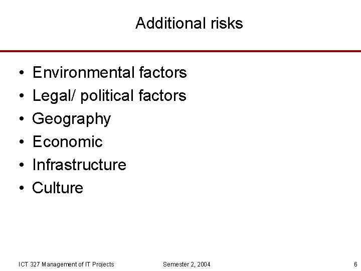 Additional risks • • • Environmental factors Legal/ political factors Geography Economic Infrastructure Culture