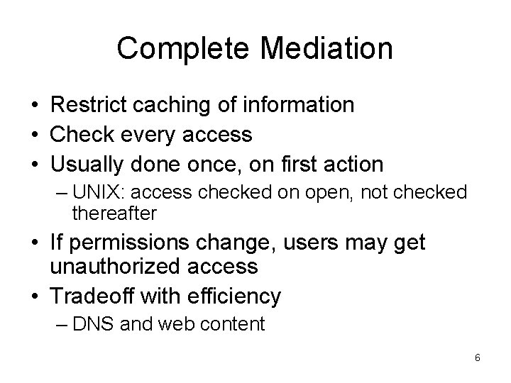 Complete Mediation • Restrict caching of information • Check every access • Usually done Complete Mediation • Restrict caching of information • Check every access • Usually done