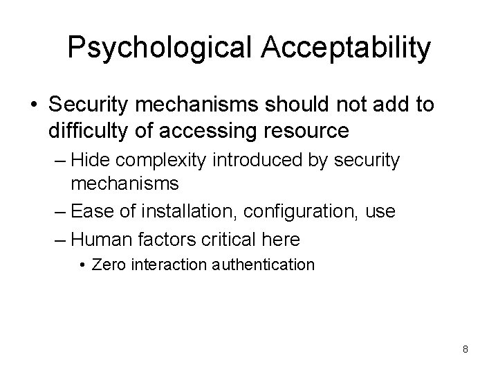 Psychological Acceptability • Security mechanisms should not add to difficulty of accessing resource – Psychological Acceptability • Security mechanisms should not add to difficulty of accessing resource –
