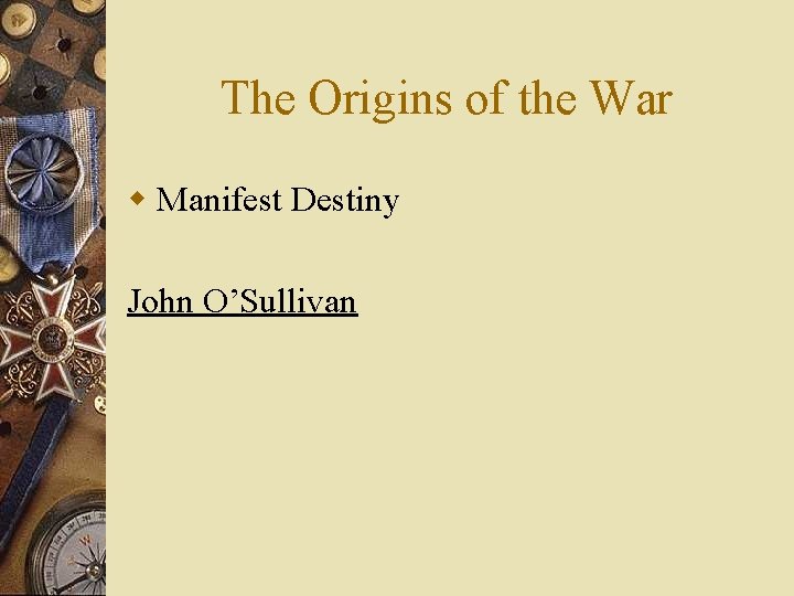 The Origins of the War w Manifest Destiny John O’Sullivan 