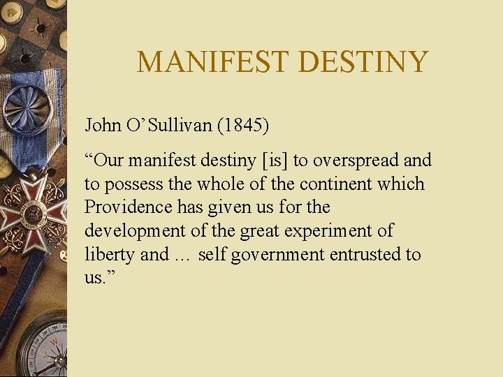 MANIFEST DESTINY John O’Sullivan (1845) “Our manifest destiny [is] to overspread and to possess