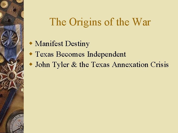 The Origins of the War w Manifest Destiny w Texas Becomes Independent w John