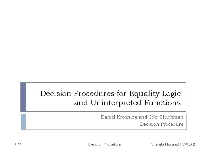 Decision Procedures for Equality Logic and Uninterpreted Functions Daniel Kroening and Ofer Strichman Decision