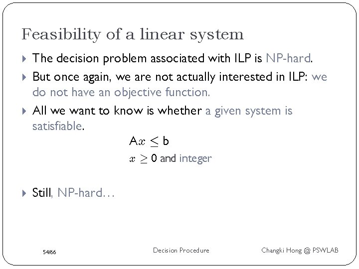 Feasibility of a linear system The decision problem associated with ILP is NP-hard. But