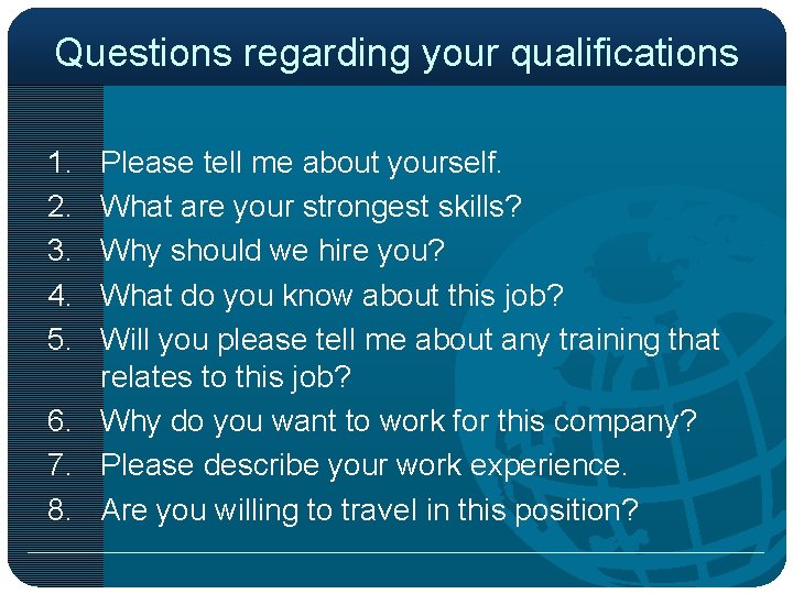 Questions regarding your qualifications 1. 2. 3. 4. 5. Please tell me about yourself.