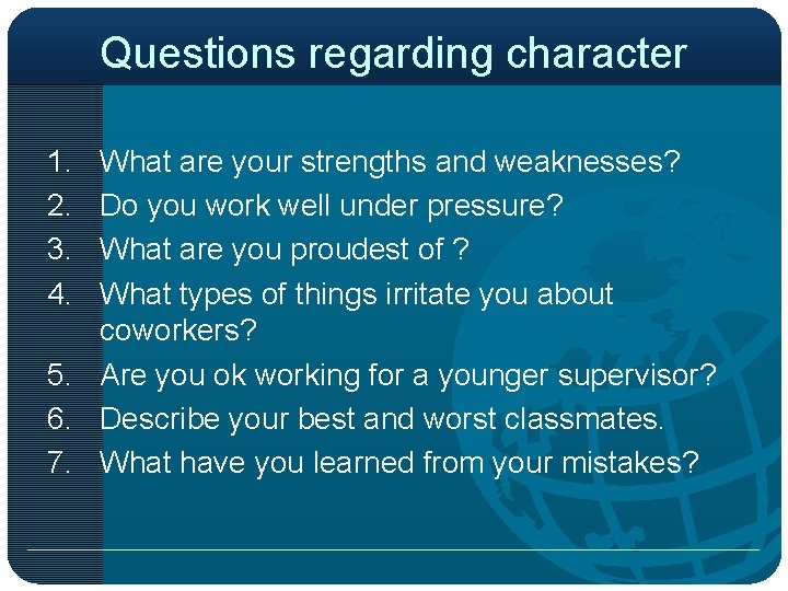 Questions regarding character 1. 2. 3. 4. What are your strengths and weaknesses? Do