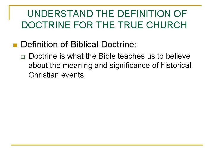 UNDERSTAND THE DEFINITION OF DOCTRINE FOR THE TRUE CHURCH n Definition of Biblical Doctrine:
