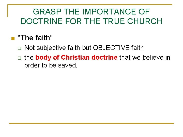 GRASP THE IMPORTANCE OF DOCTRINE FOR THE TRUE CHURCH n “The faith” q q
