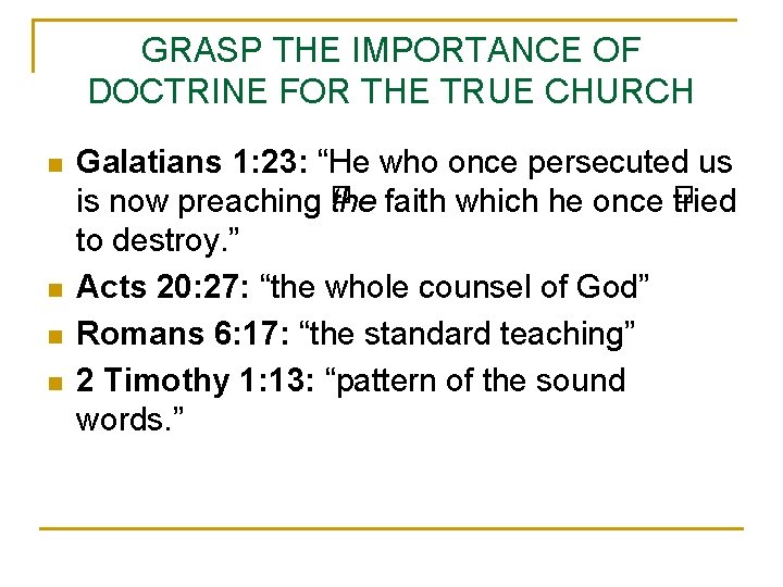 GRASP THE IMPORTANCE OF DOCTRINE FOR THE TRUE CHURCH n n Galatians 1: 23:
