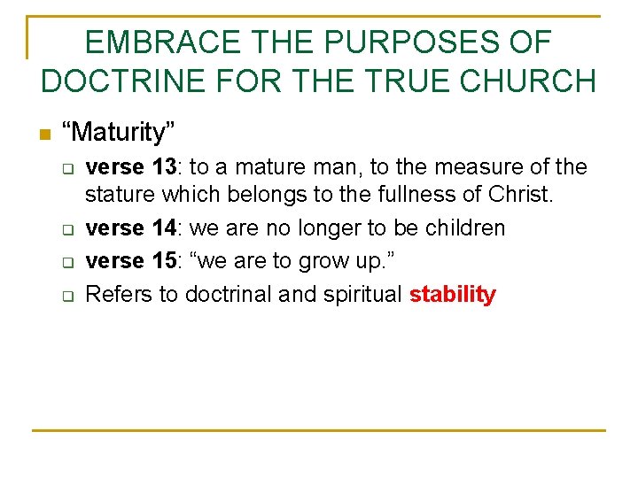 EMBRACE THE PURPOSES OF DOCTRINE FOR THE TRUE CHURCH n “Maturity” q q verse