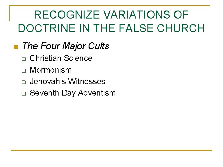 RECOGNIZE VARIATIONS OF DOCTRINE IN THE FALSE CHURCH n The Four Major Cults q
