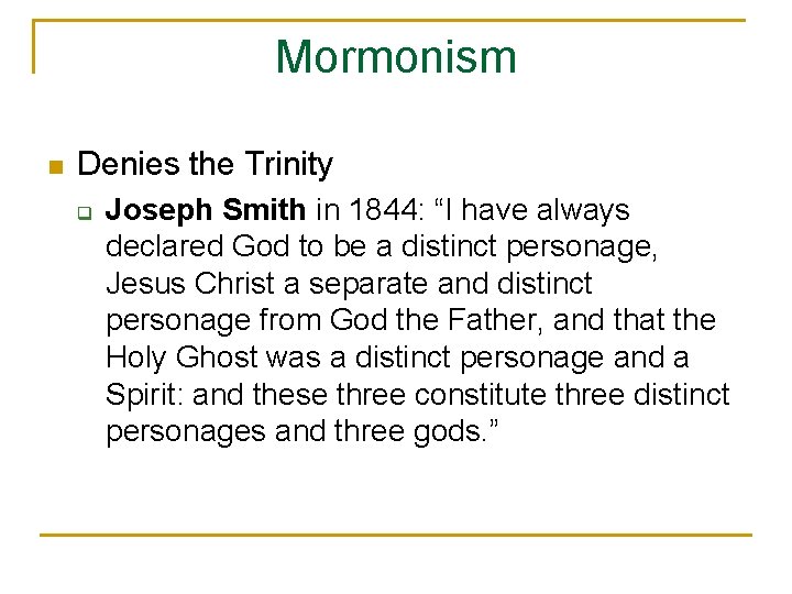 Mormonism n Denies the Trinity q Joseph Smith in 1844: “I have always declared