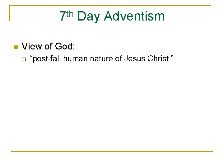 7 th Day Adventism n View of God: q “post-fall human nature of Jesus