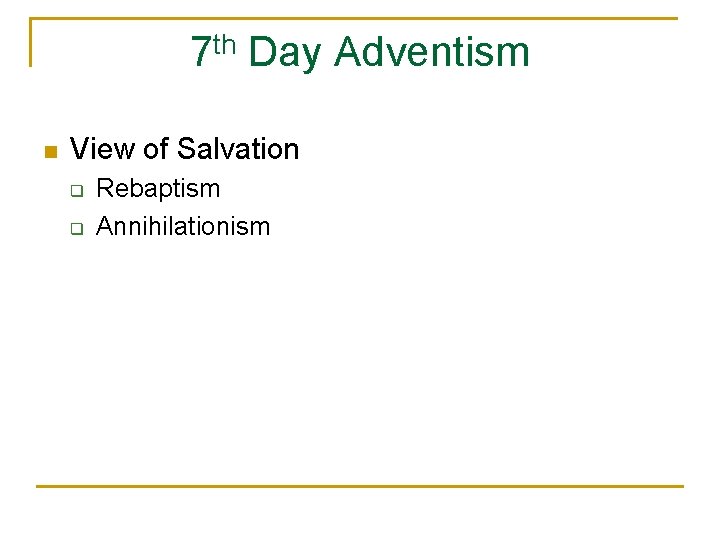 7 th Day Adventism n View of Salvation q q Rebaptism Annihilationism 