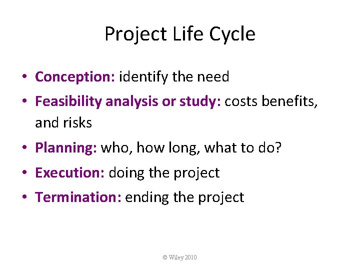 Project Life Cycle • Conception: identify the need • Feasibility analysis or study: costs