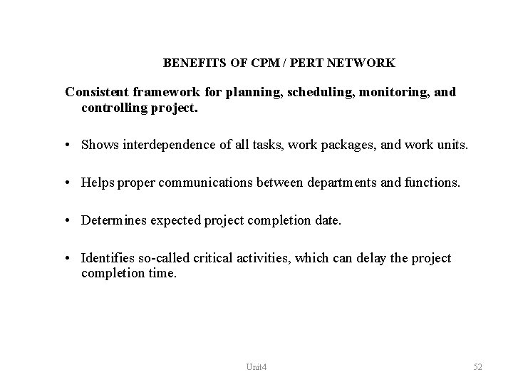 BENEFITS OF CPM / PERT NETWORK Consistent framework for planning, scheduling, monitoring, and controlling