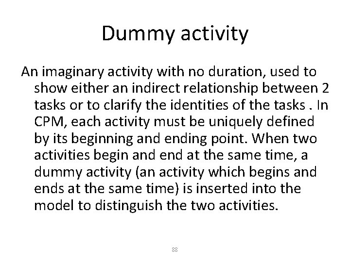 Dummy activity An imaginary activity with no duration, used to show either an indirect