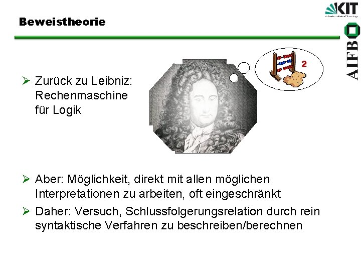 Beweistheorie Ø Zurück zu Leibniz: Rechenmaschine für Logik ² Ø Aber: Möglichkeit, direkt mit